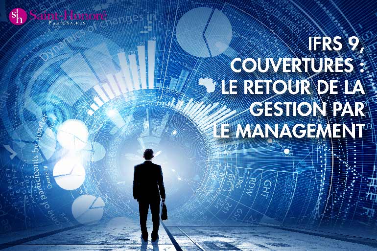 IFRS 9 : Couvertures, le retour de la gestion par le management